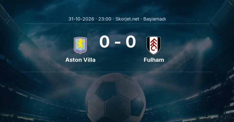 Aston Villa - Fulham Maçı Muhtemel 11’leri ve Detayları