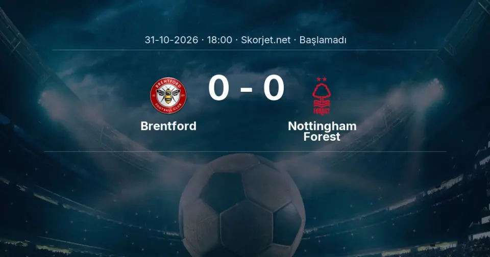 Brentford - Nottingham Forest Maçı Muhtemel 11’leri ve Detayları