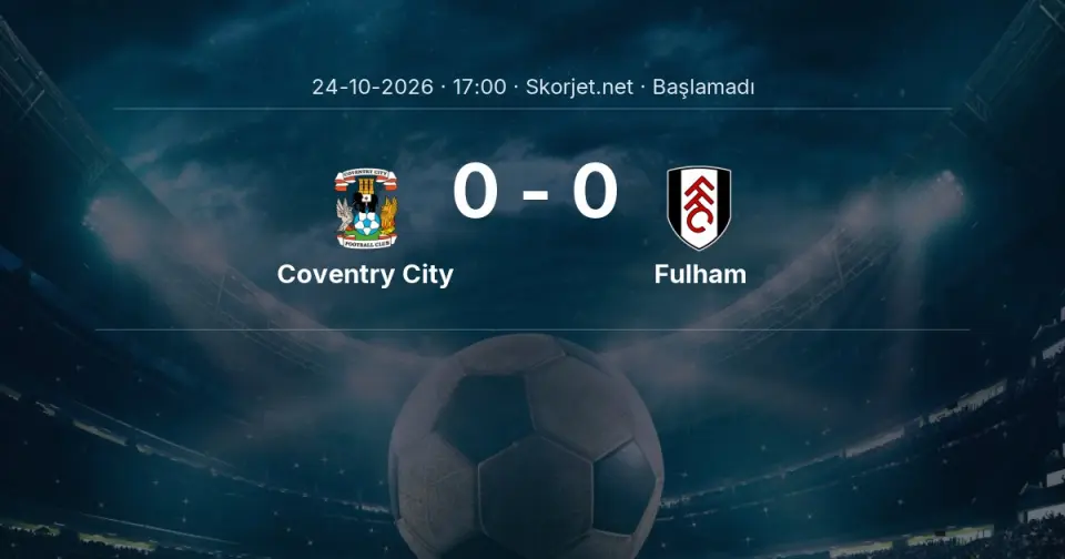 Coventry City - Fulham Maçı Muhtemel 11’leri ve Detayları Coventry City - Fulham Maçı Muhtemel 11’leri ve Detayları